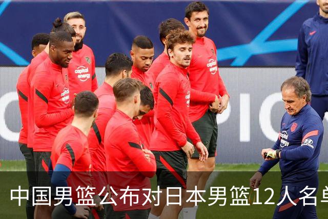 中国男篮公布对日本男篮12人名单，杨瀚森、徐昕等在列
