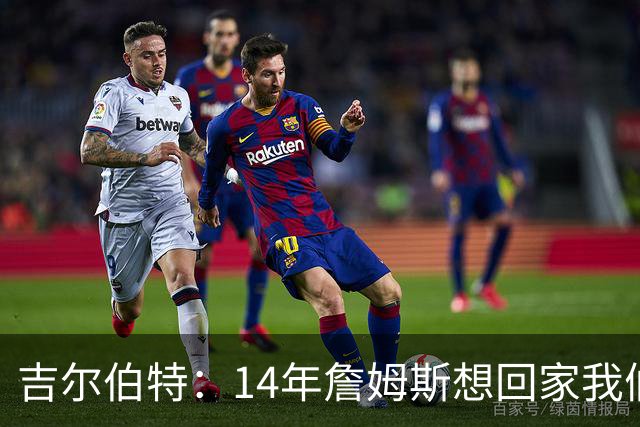 吉尔伯特：14年詹姆斯想回家我们也想要他 我飞到迈阿密与他面谈